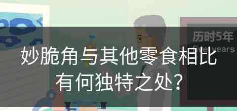 妙脆角与其他零食相比有何独特之处？